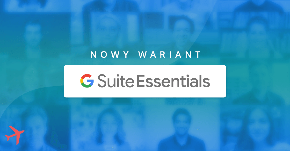 G Suite Essentials za darmo co to jest i kto powinien z jego korzystać